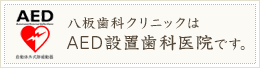 八板歯科クリニックはAED設置歯科医院です。